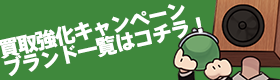 買取強化キャンペーンブランド一覧はコチラ！