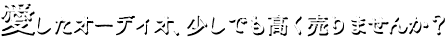 愛したオーディオ、少しでも高く売りませんか？